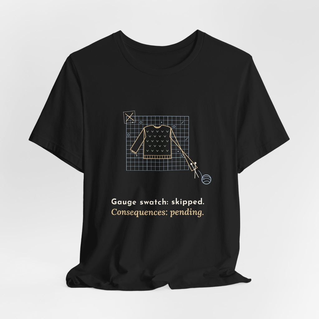 Knitting T-Shirt - Gauge Swatch: Skipped. Consequences: Pending. Knitter Tee