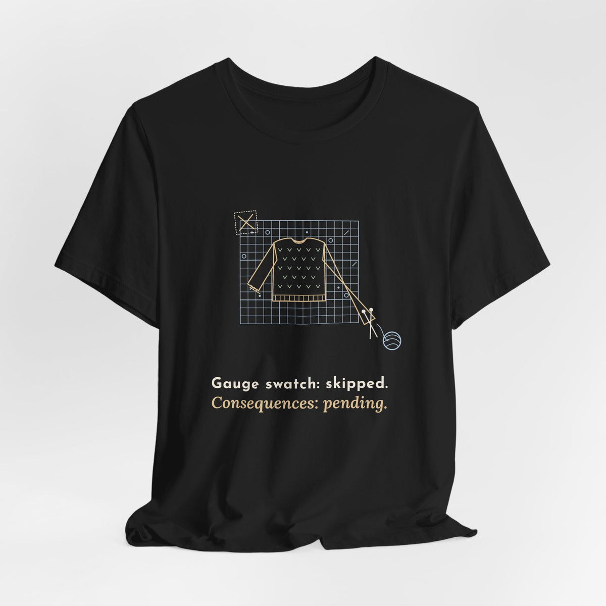 Knitting T-Shirt - Gauge Swatch: Skipped. Consequences: Pending. Knitter Tee
