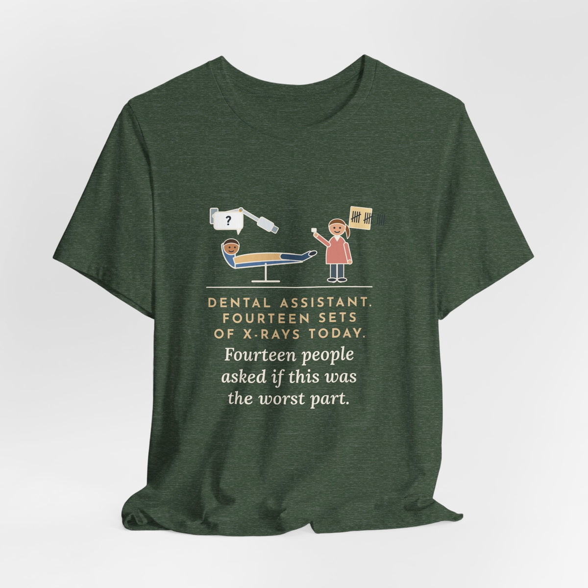 Funny Dental Assistant T-Shirt, Fourteen Sets of X-Rays Today, Fourteen People Asked If This Was the Worst Part, Treatment Room Tee