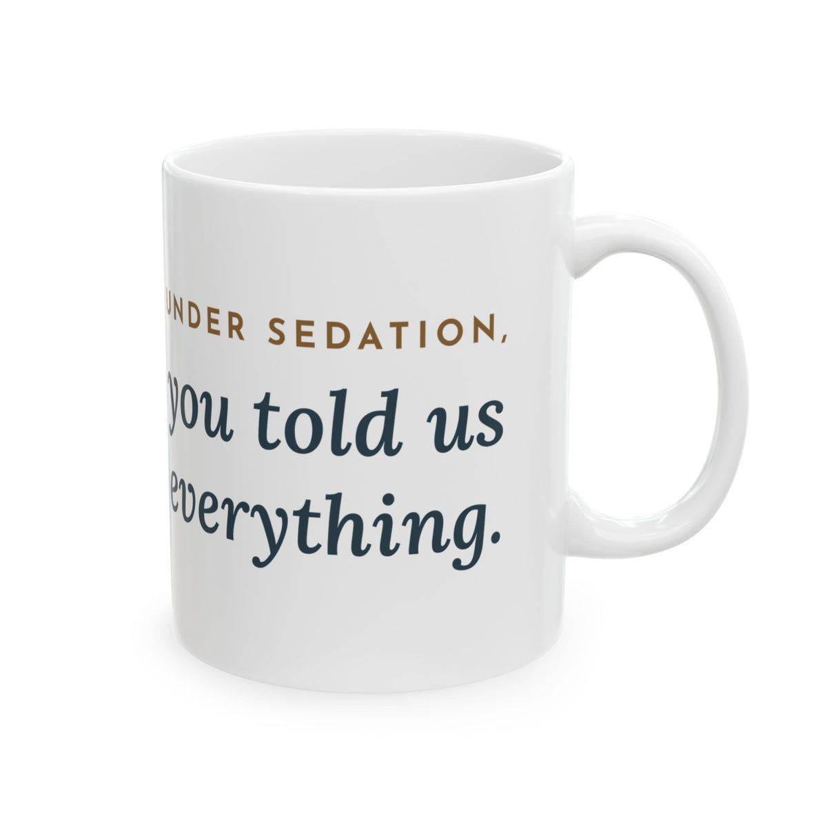 Endoscopy Nurse Coffee Mug - Under Sedation, You Told Us Everything