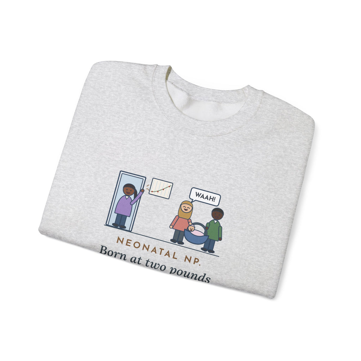 Neonatal Nurse Practitioner Sweatshirt, Born at Two Pounds Four Ounces, Went Home at Five Pounds and Loud, Funny Going-Home Day Crewneck