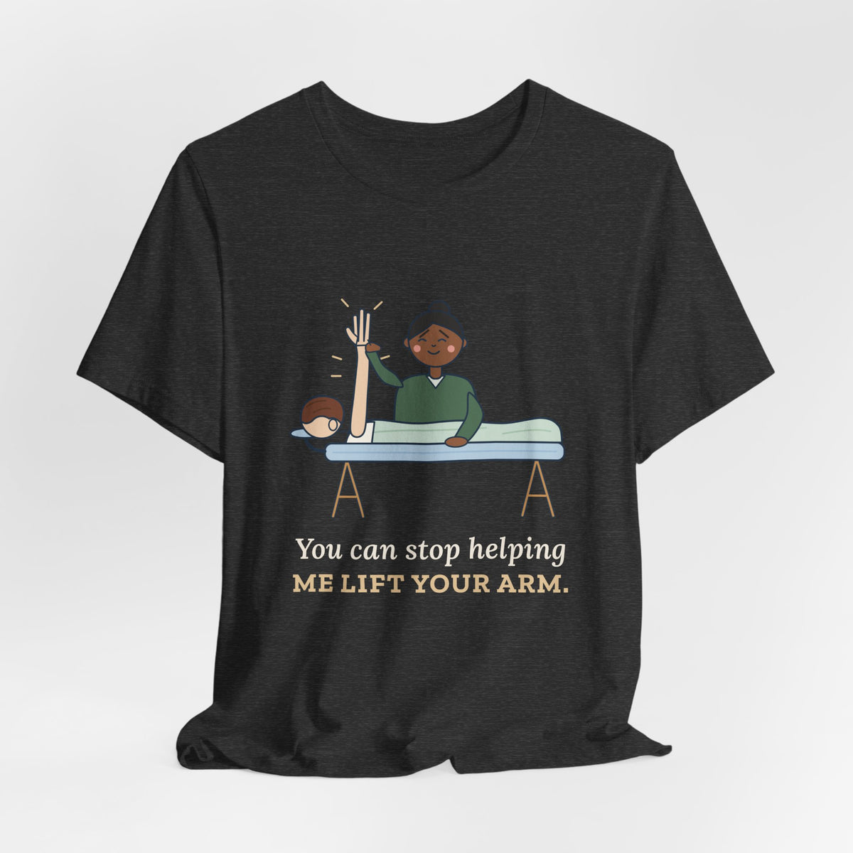 Massage Therapist T-Shirt - You Can Stop Helping Me Lift Your Arm. Funny LMT Tee