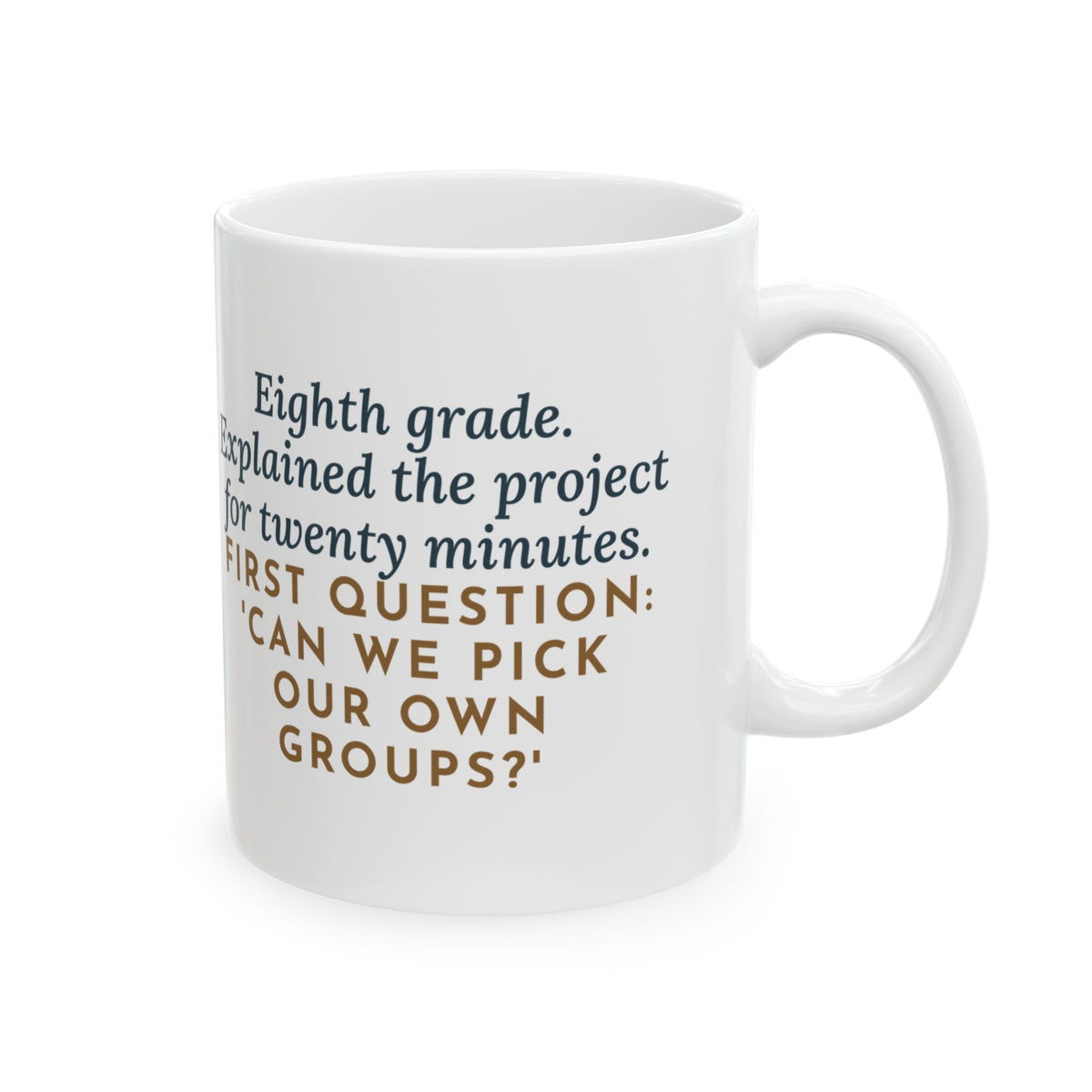 Eighth Grade Teacher Mug, Explained the Project for Twenty Minutes, First Question Was About Groups, Funny Coffee Mug 11oz