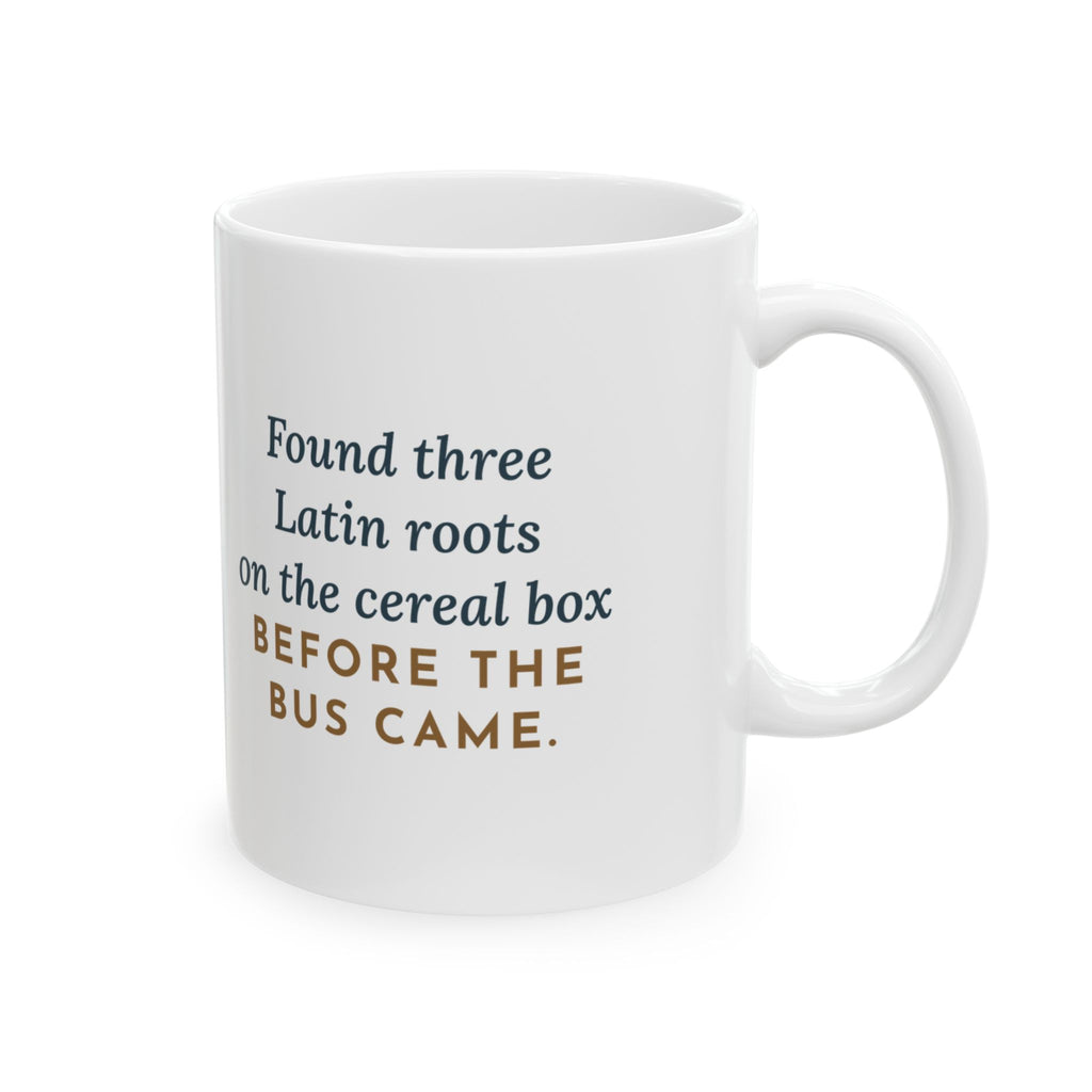 Latin Teacher Mug - Found Three Latin Roots on the Cereal Box Before the Bus Came 11oz Mug