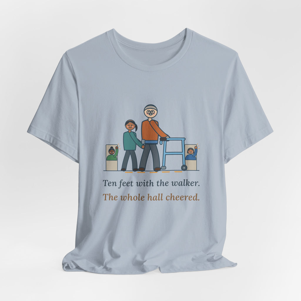 Inpatient Rehab Nurse T-Shirt - Ten Feet With the Walker, The Whole Hall Cheered