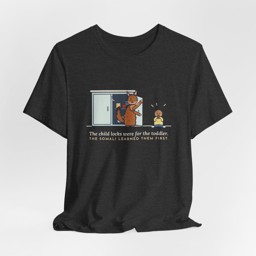 Somali Cat T-Shirt - The Child Locks Were for the Toddler, The Somali Learned Them First