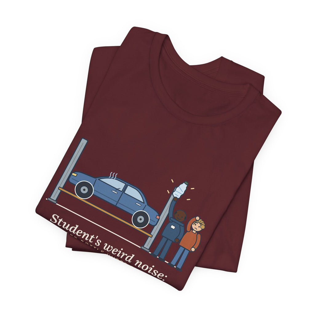 High School Automotive Technology Teacher T-Shirt - Student's Weird Noise: A Water Bottle Under the Seat