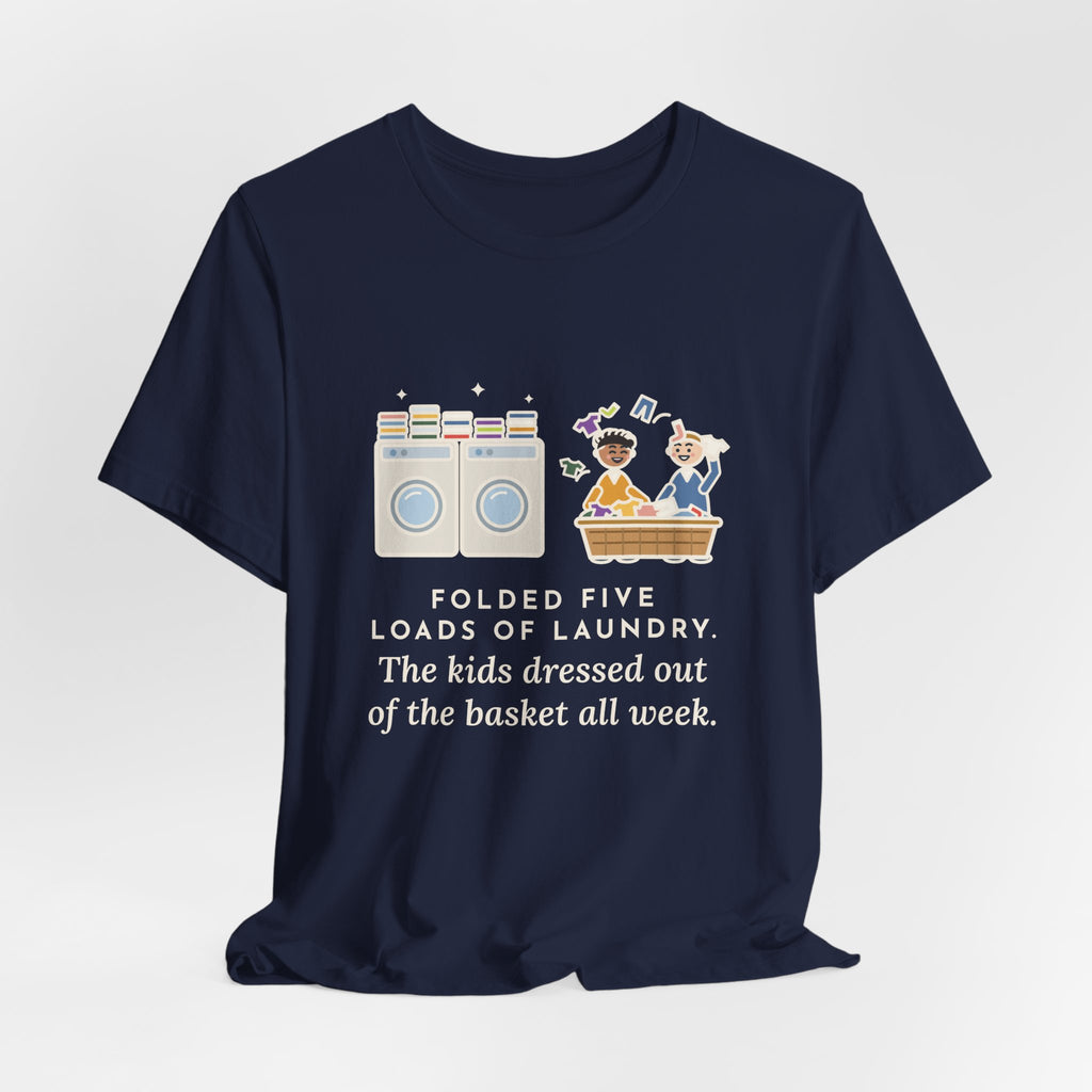 Funny Laundry T-Shirt, Folded Five Loads, The Kids Dressed Out of the Basket All Week, Laundry Room Tee