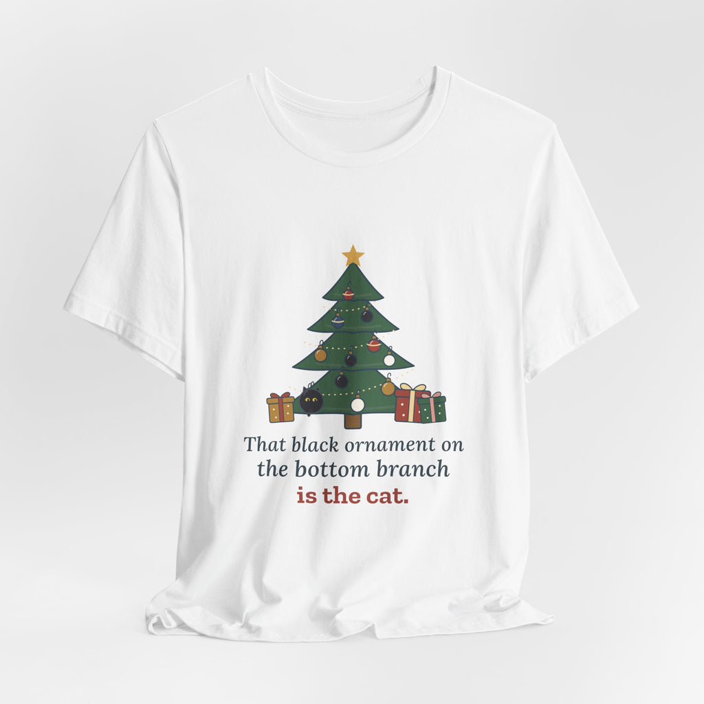 Black Cat Christmas T-Shirt - That Black Ornament on the Bottom Branch Is the Cat