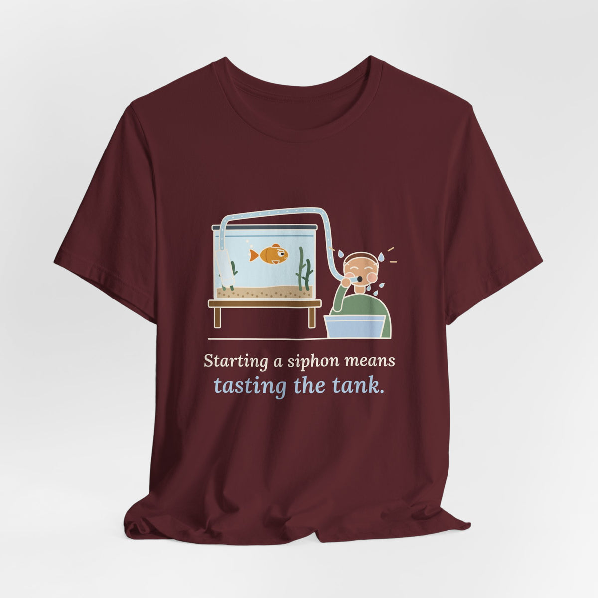 Aquarium T-Shirt - Starting a Siphon Means Tasting the Tank Funny Fishkeeper Tee