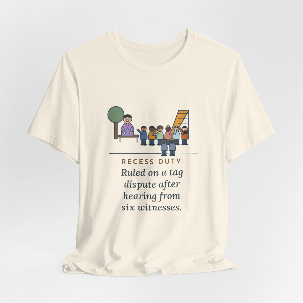 Recess Duty Teacher T-Shirt - Ruled on a Tag Dispute After Hearing Six Witnesses