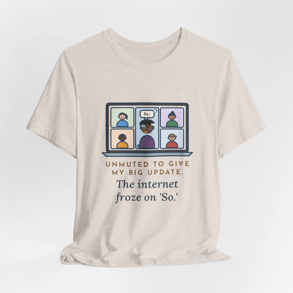 Funny Video Call T-Shirt, Unmuted for My Big Update, The Internet Froze on So, Frozen Tile Tee