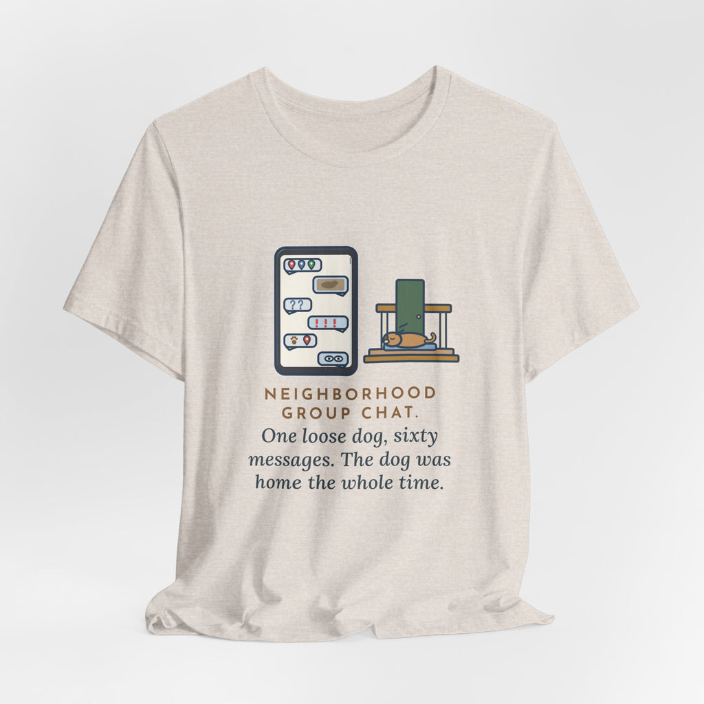 Funny Neighborhood T-Shirt, One Loose Dog, Sixty Messages, He Was Home the Whole Time, Porch Nap Tee