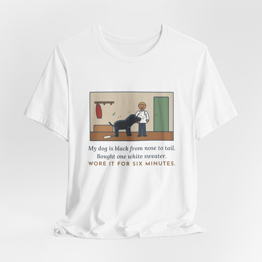 Funny Jet-Black Dog T-Shirt, Bought One White Sweater, Wore It for Six Minutes, Front Hall Hug Tee