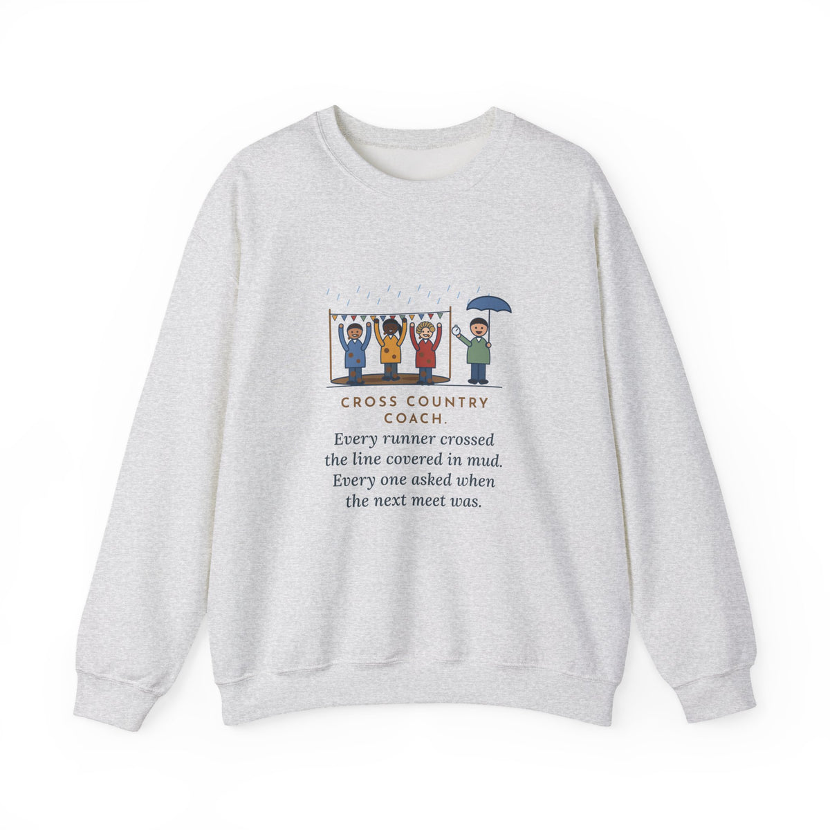 Cross Country Coach Sweatshirt, Every Runner Crossed the Line Covered in Mud, Every One Asked When the Next Meet Was