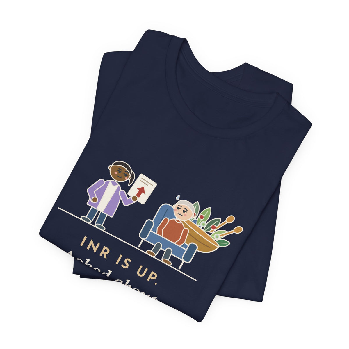 Anticoagulation Clinic Nurse T-Shirt - INR Is Up. Asked About the Salads.