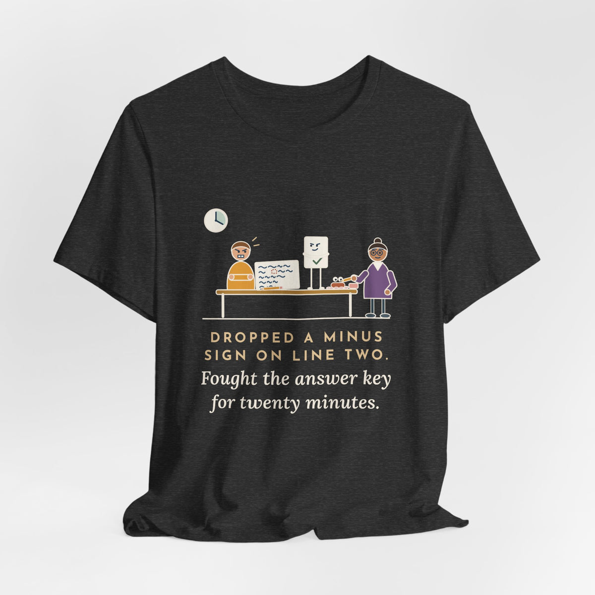 Algebra Teacher T-Shirt - Dropped a Minus Sign on Line Two. Fought the Answer Key for Twenty Minutes.
