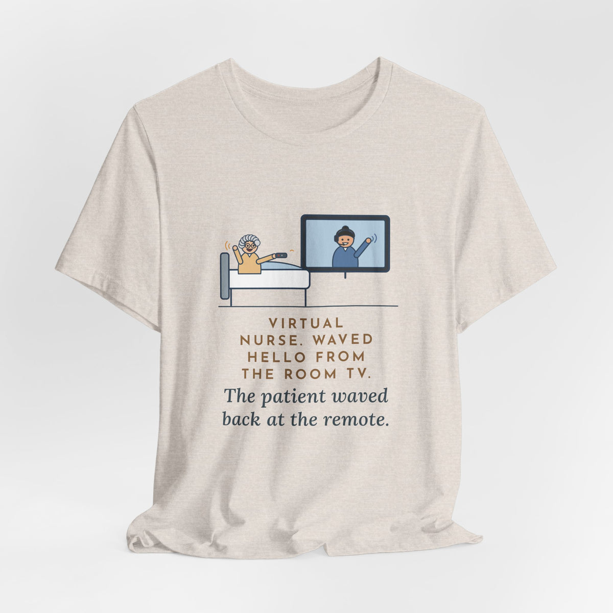 Virtual Nurse T-Shirt - Waved Hello From the Room TV, the Patient Waved Back at the Remote