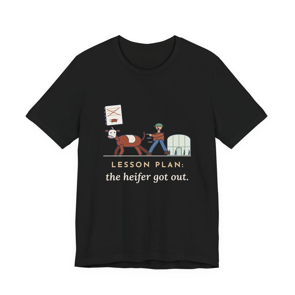 Ag Teacher T-Shirt - Lesson Plan: The Heifer Got Out, Funny Agriculture Teacher Tee
