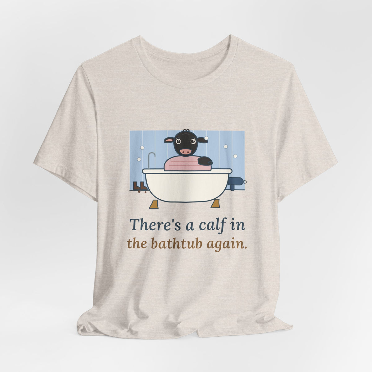 Cattle Rancher T-Shirt - There's a Calf in the Bathtub Again. Calving Season Tee