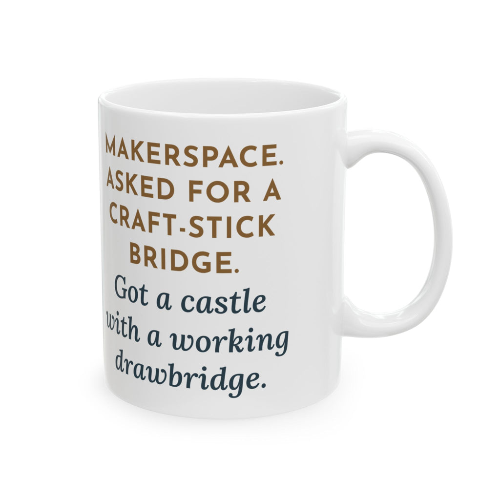 Makerspace Coffee Mug - Asked for a Bridge, Got a Castle
