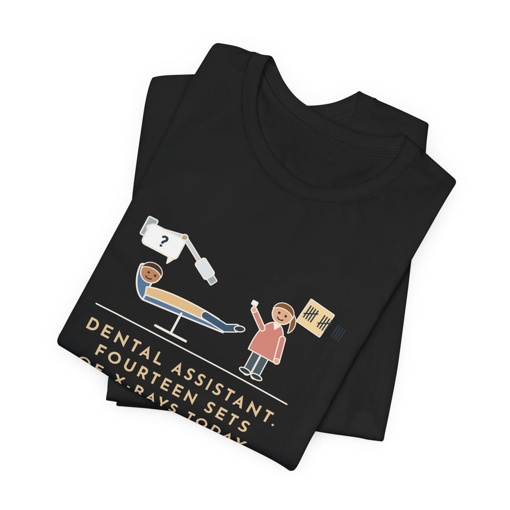 Funny Dental Assistant T-Shirt, Fourteen Sets of X-Rays Today, Fourteen People Asked If This Was the Worst Part, Treatment Room Tee
