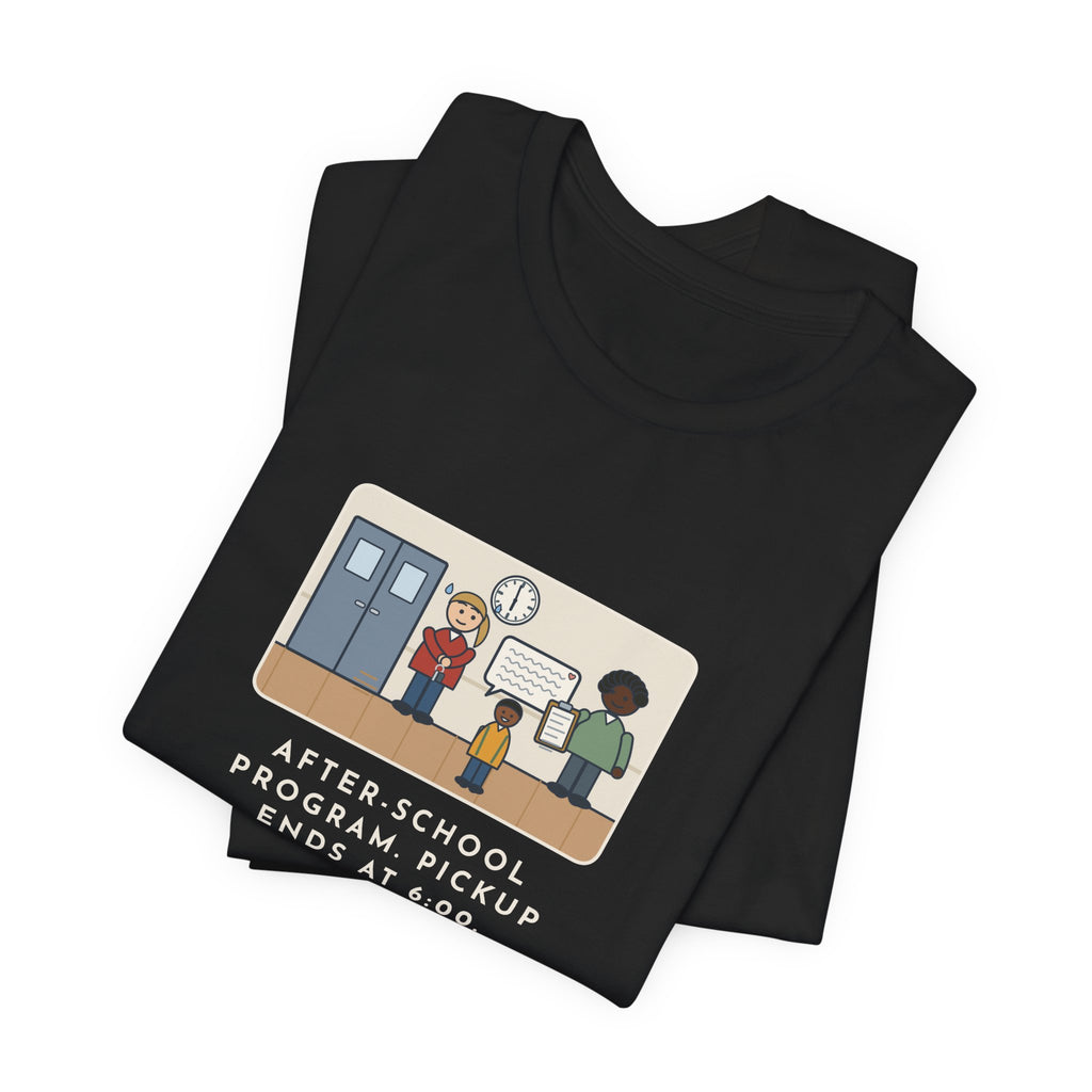 Funny After-School Program T-Shirt, Pickup Ends at 6:00, The Last Parent Ran In at 5:59 and Apologized for Ten Minutes, Sign-Out Desk Tee