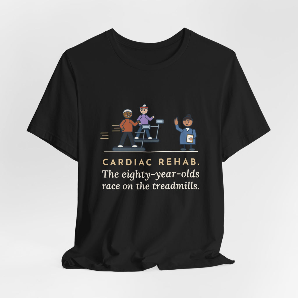 Cardiac Rehab Nurse T-Shirt - The Eighty-Year-Olds Race on the Treadmills