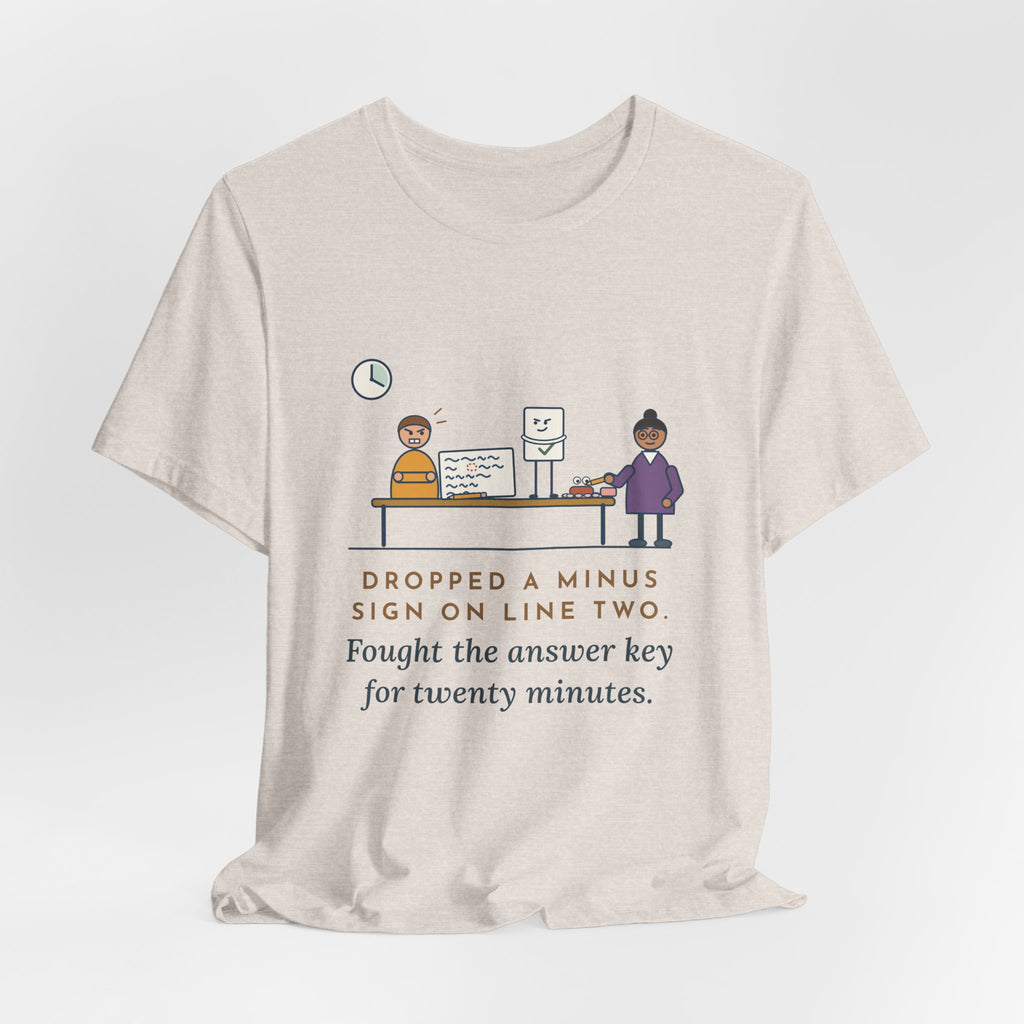 Algebra Teacher T-Shirt - Dropped a Minus Sign on Line Two. Fought the Answer Key for Twenty Minutes.