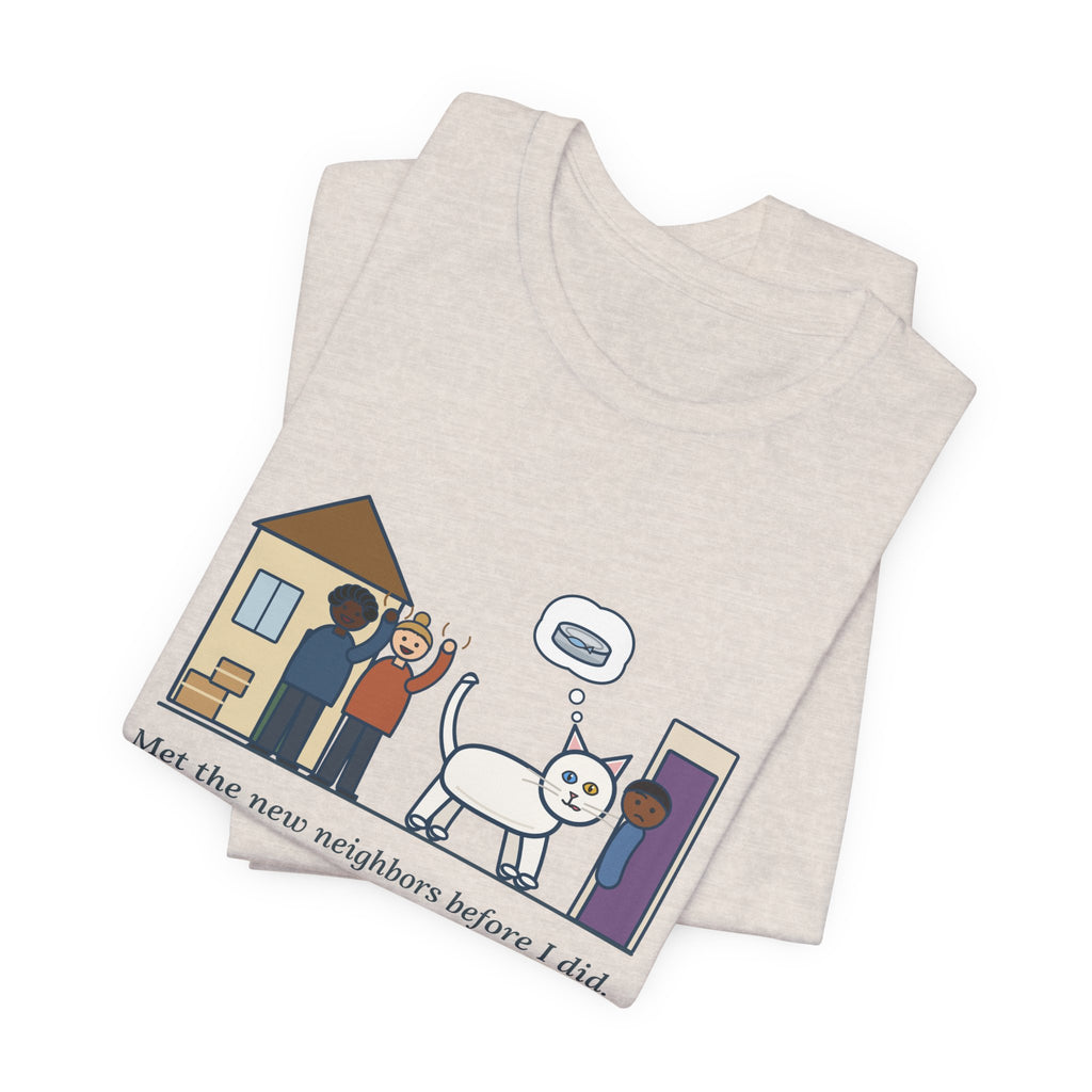 Khao Manee Cat T-Shirt - Met the New Neighbors Before I Did, Came Home Smelling of Tuna