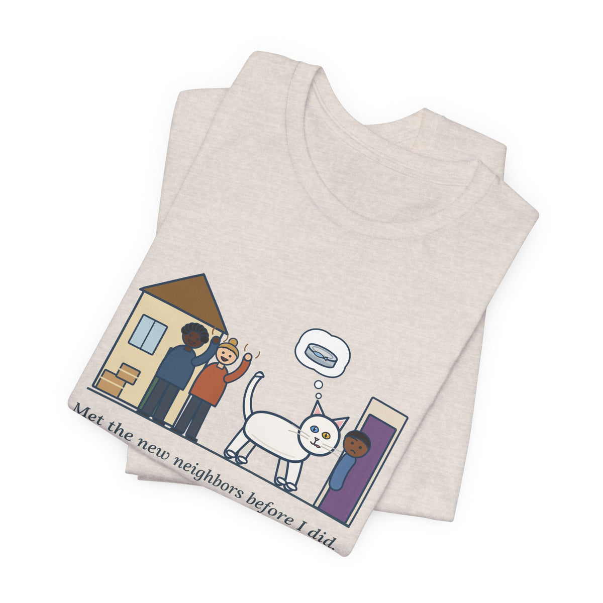Khao Manee Cat T-Shirt - Met the New Neighbors Before I Did, Came Home Smelling of Tuna