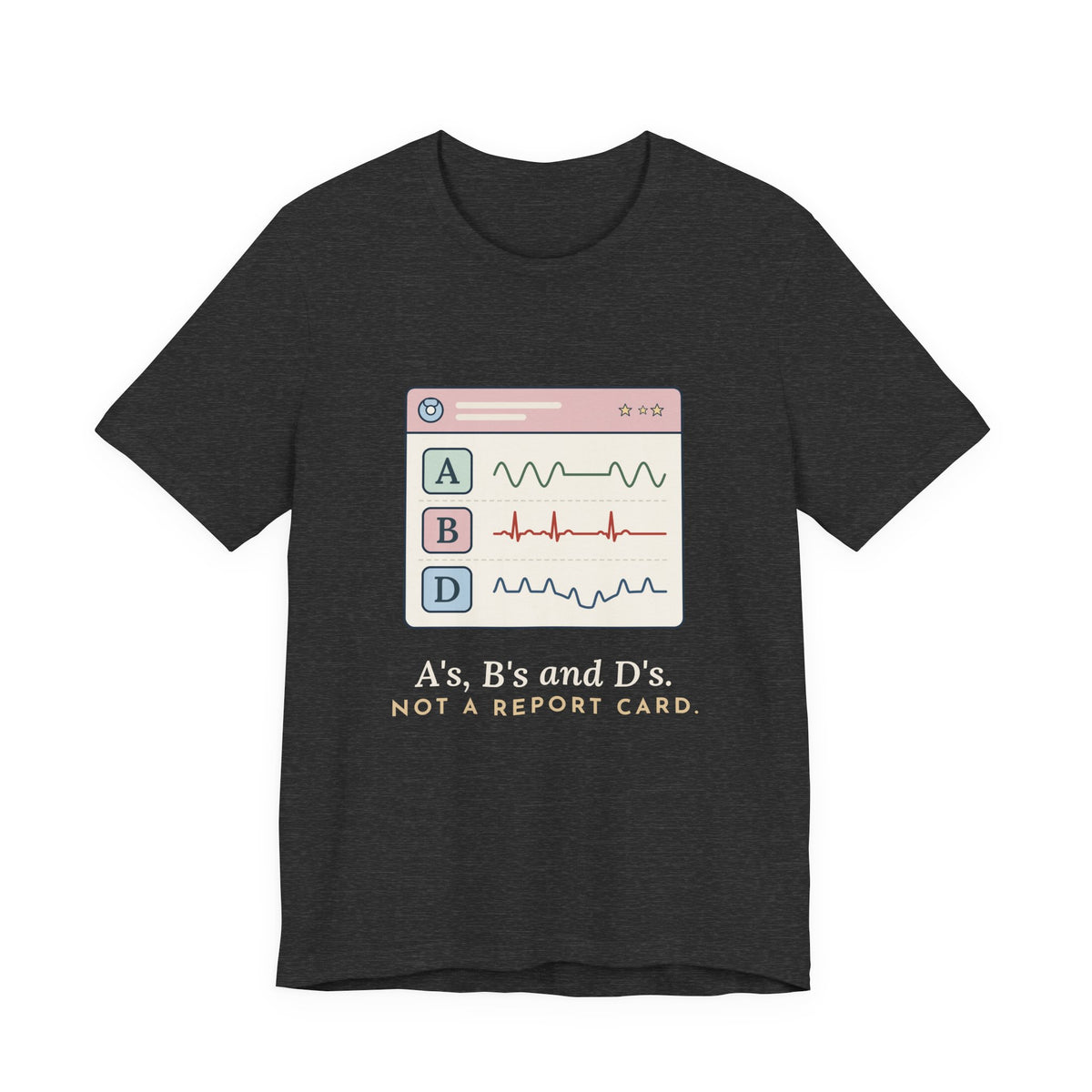 NICU Nurse T-Shirt - A's, B's and D's. Not a Report Card. Neonatal Nurse Humor Tee