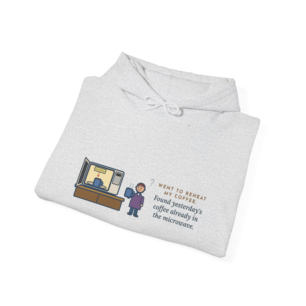 Funny Coffee Hoodie, Went to Reheat Mine, Found Yesterday's Already in the Microwave