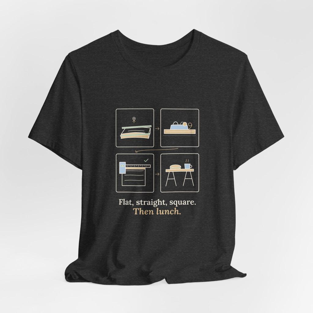 Woodworking T-Shirt - Flat, Straight, Square. Then Lunch. Woodworker Tee