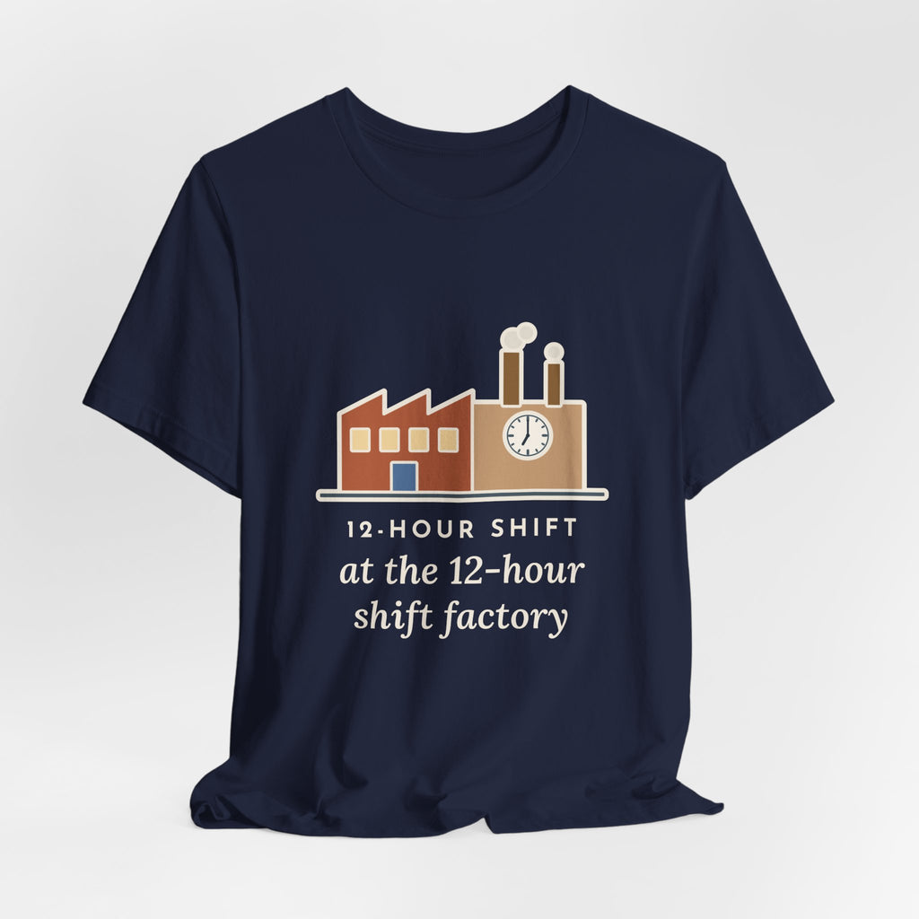Funny Shift Worker T-Shirt, 12-Hour Shift at the 12-Hour Shift Factory, Original Illustrated Shirt