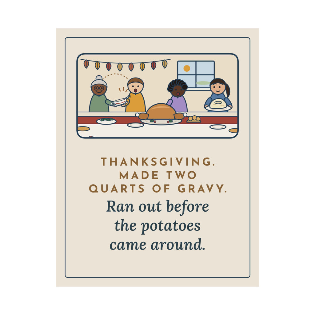 Thanksgiving Poster, Made Two Quarts of Gravy, Ran Out Before the Potatoes Came Around, Funny Empty Gravy Boat Wall Art