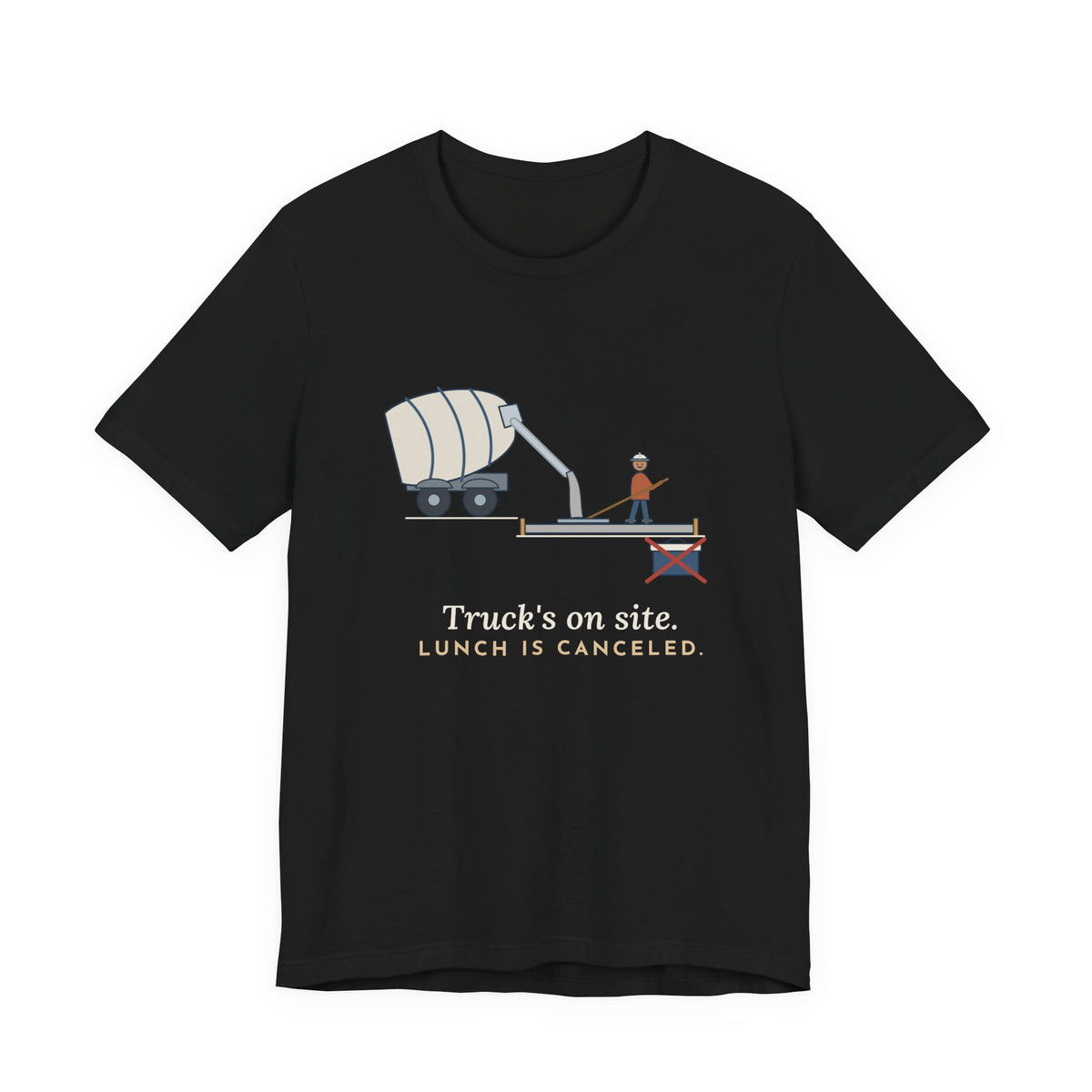 Concrete Finisher T-Shirt - Truck's on Site. Lunch Is Canceled. Concrete Worker Tee