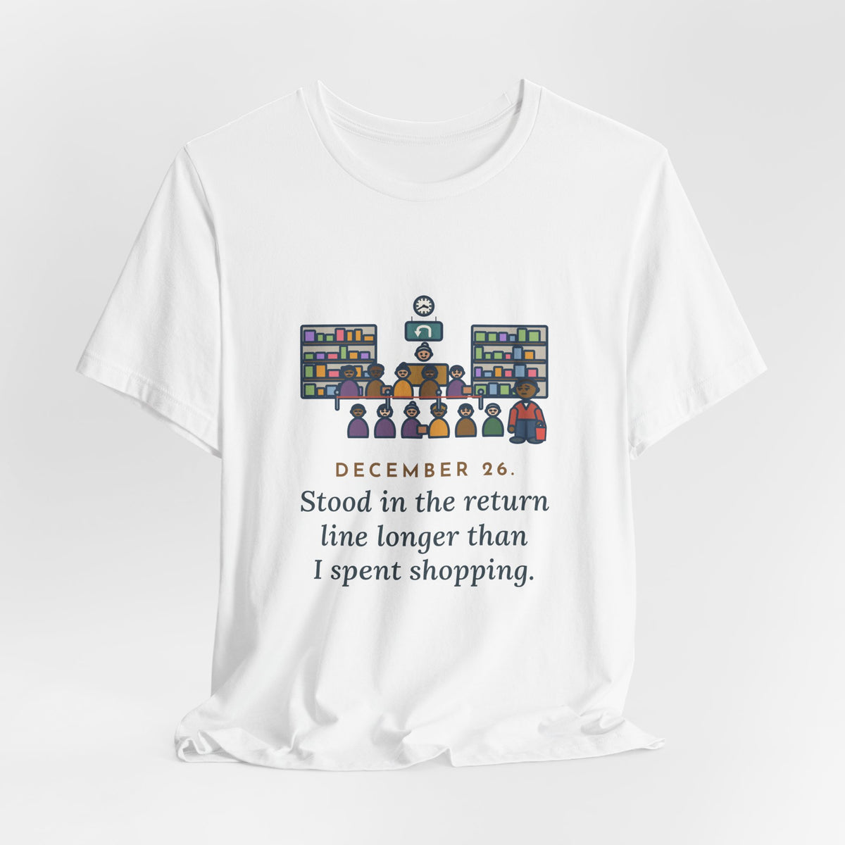 Funny Return Line T-Shirt, December 26, Stood in Line Longer Than I Spent Shopping, Returns Desk Tee