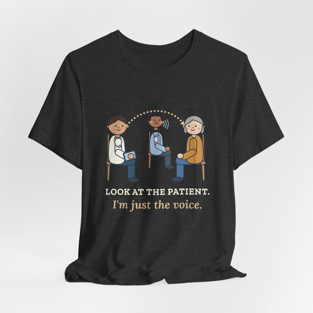 Medical Interpreter T-Shirt - Look at the Patient. I'm Just the Voice. Interpreter Tee