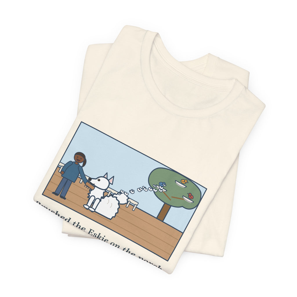 Funny American Eskimo Dog T-Shirt, Brushed the Eskie on the Porch, The Birds Built Three Nests from It, Porch Brushing Tee