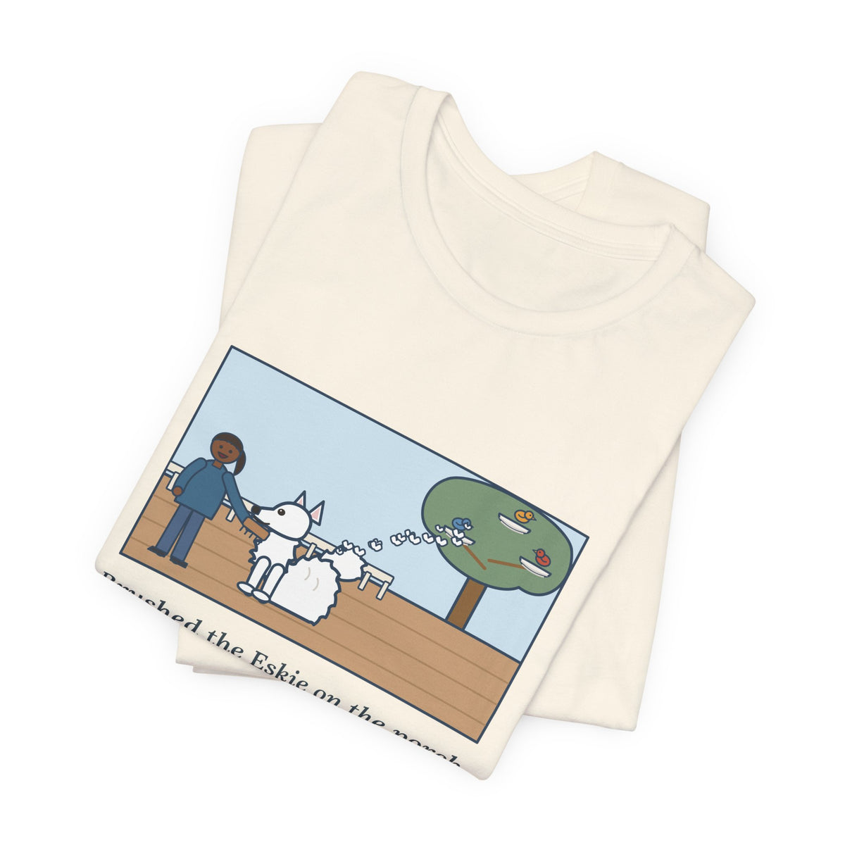Funny American Eskimo Dog T-Shirt, Brushed the Eskie on the Porch, The Birds Built Three Nests from It, Porch Brushing Tee