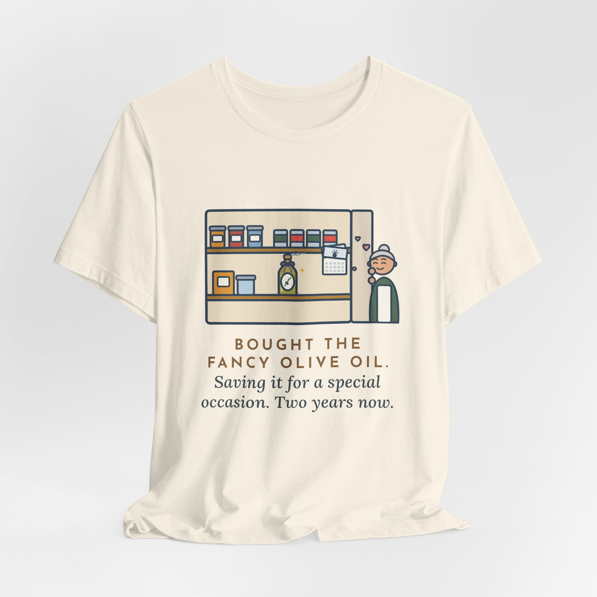 Funny Home Cook T-Shirt, Bought the Fancy Olive Oil, Saving It for a Special Occasion, Two Years Now, Pantry Shelf Tee