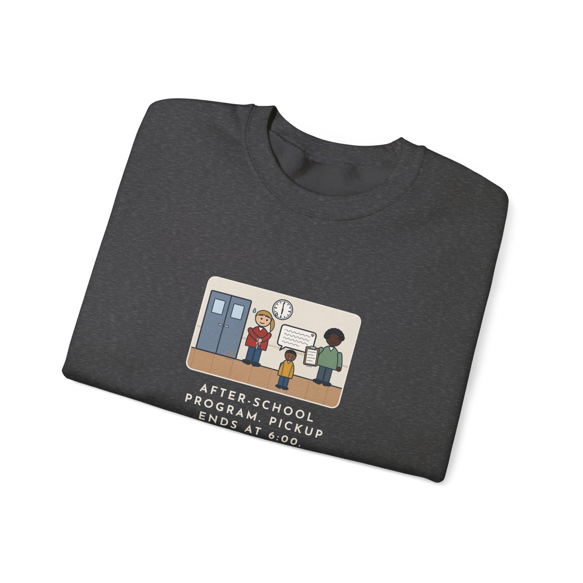 After-School Program Sweatshirt, Pickup Ends at 6:00, The Last Parent Ran In at 5:59 and Apologized for Ten Minutes