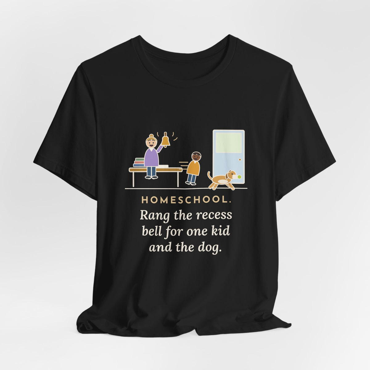 Homeschool Parent T-Shirt - Rang the Recess Bell for One Kid and the Dog