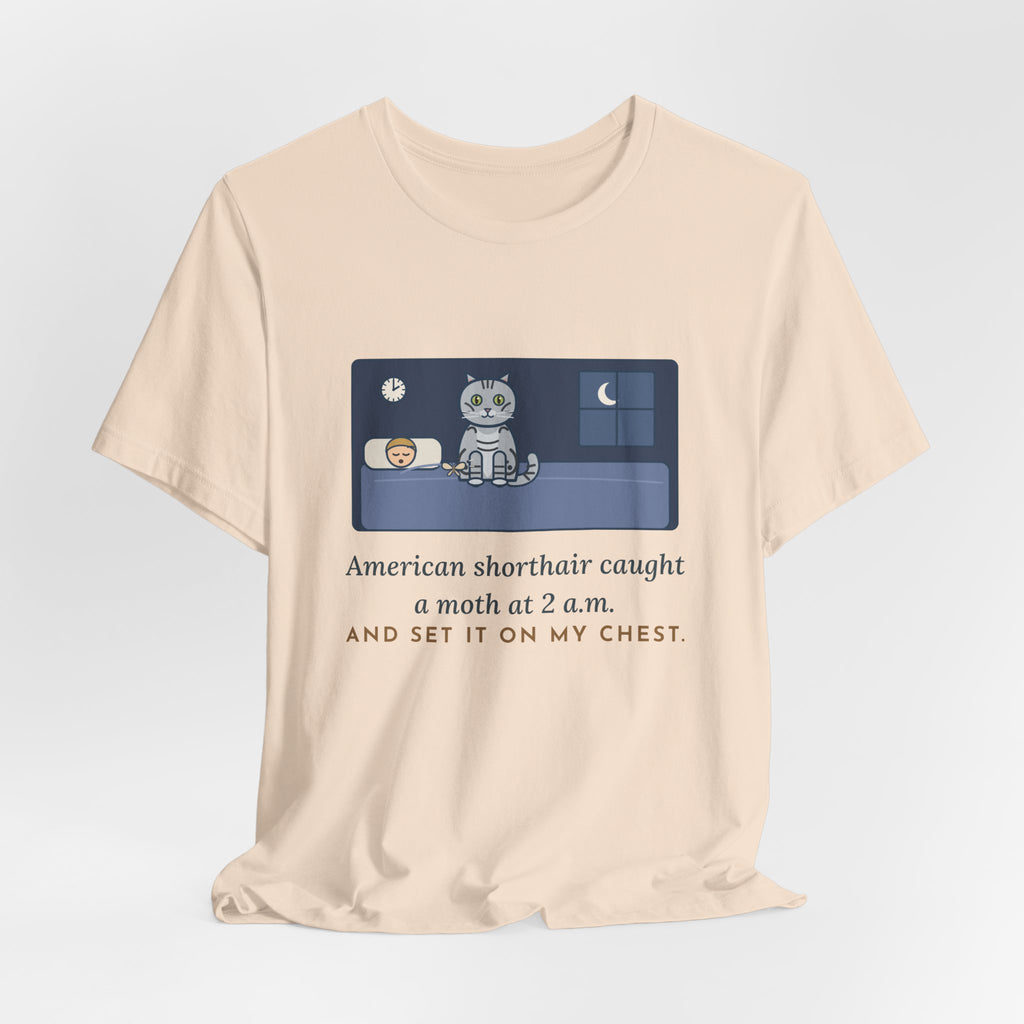 American Shorthair Cat T-Shirt - Caught a Moth at 2 a.m. and Set It on My Chest