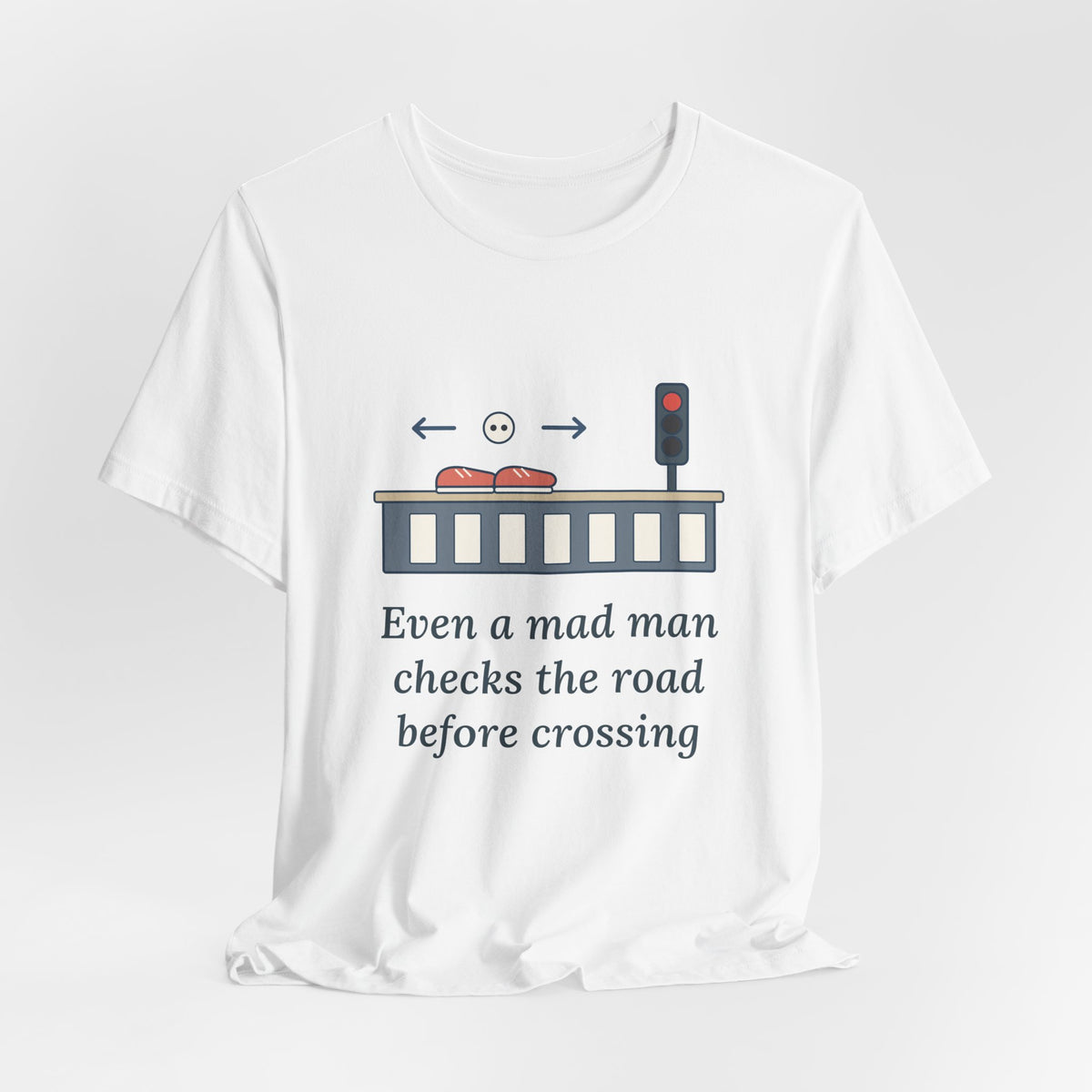 Even a Mad Man Checks the Road Before Crossing T-Shirt, Wisdom Quote Shirt