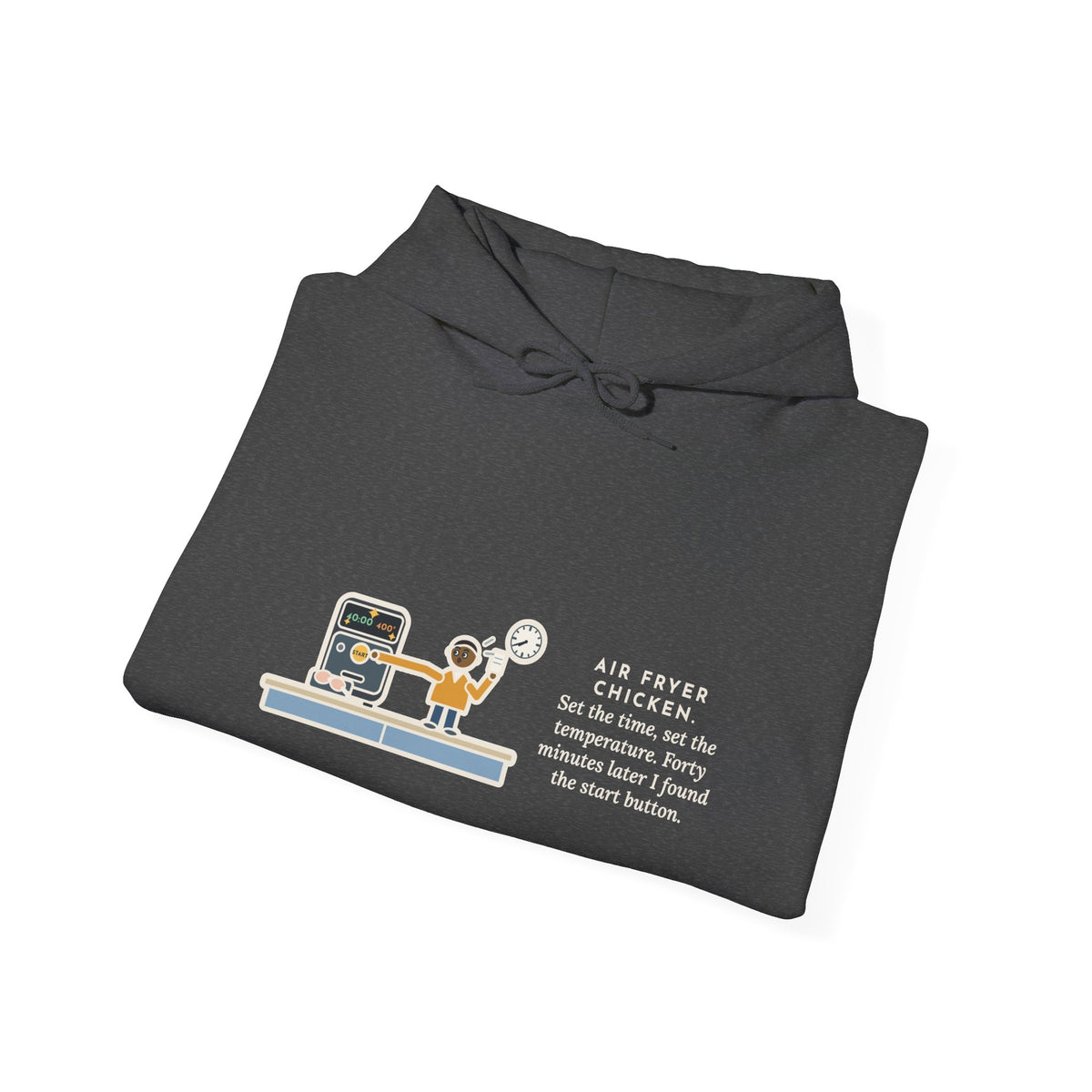 Funny Air Fryer Hoodie, Set the Time and Temperature, Forty Minutes Later Found the Start Button