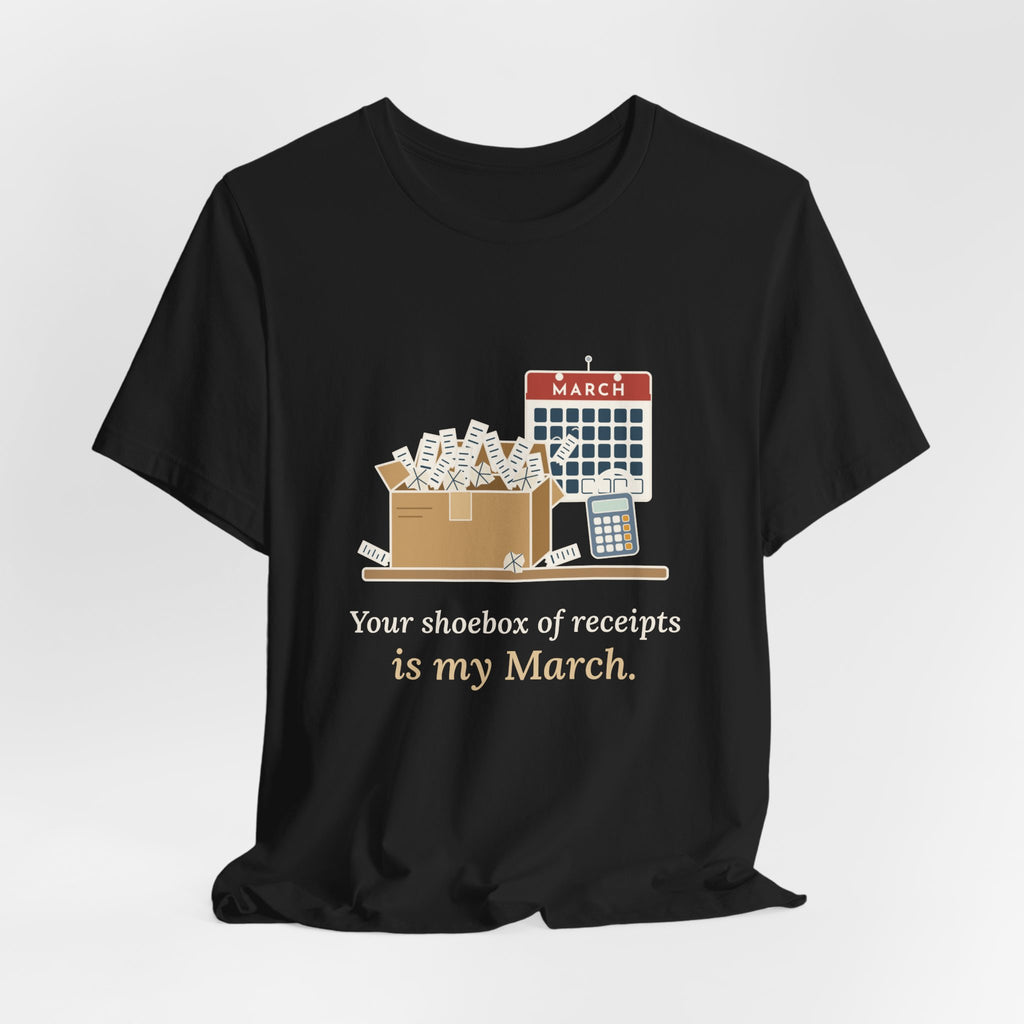 Tax Preparer T-Shirt - Your Shoebox of Receipts Is My March. Busy Season Tee