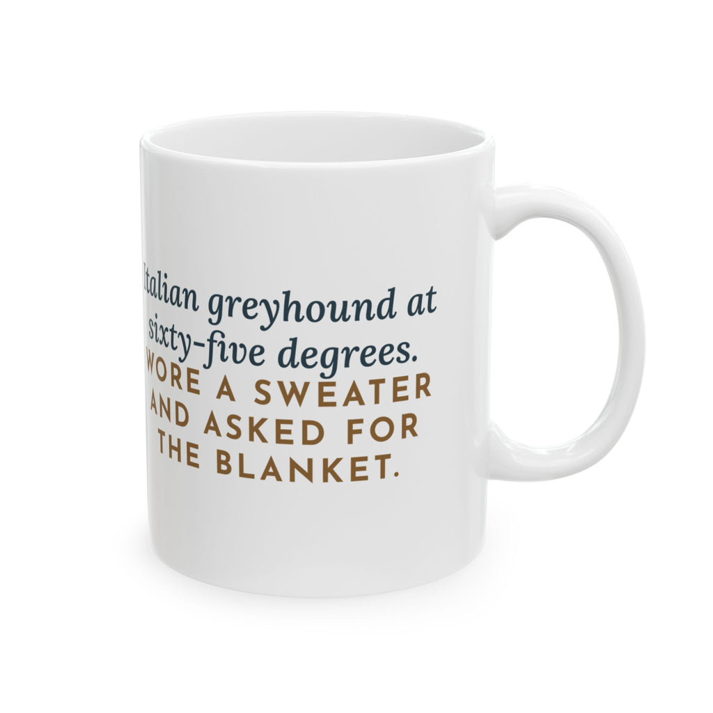 Italian Greyhound Mug, At Sixty-Five Degrees, Wore a Sweater and Asked for the Blanket, Funny Coffee Mug 11oz