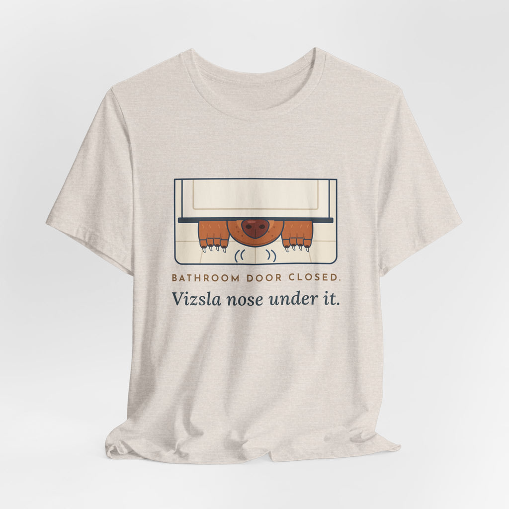 Vizsla T-Shirt - Bathroom Door Closed, Vizsla Nose Under It Funny Dog Owner Tee